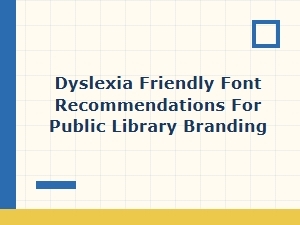 Dyslexia-Friendly Font Recommendations for Library Branding