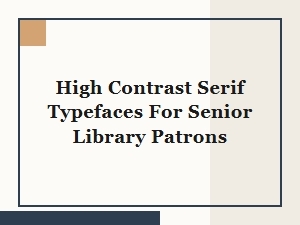 High Contrast Serif Typefaces for Senior Library Patrons