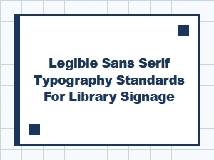 Legible Sans Serif Typography Standards for Library Signage