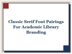 Classic Serif Font Pairings for Academic Library Branding