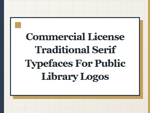 Commercial License Serif Typefaces for Library Logos