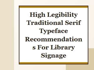 High Legibility Traditional Serif Fonts for Library Signage