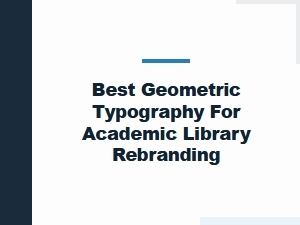 Best Geometric Typography for Academic Library Rebranding