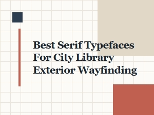 Best Serif Typefaces for City Library Exterior Wayfinding
