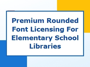 Premium Rounded Font Licensing for Elementary Libraries